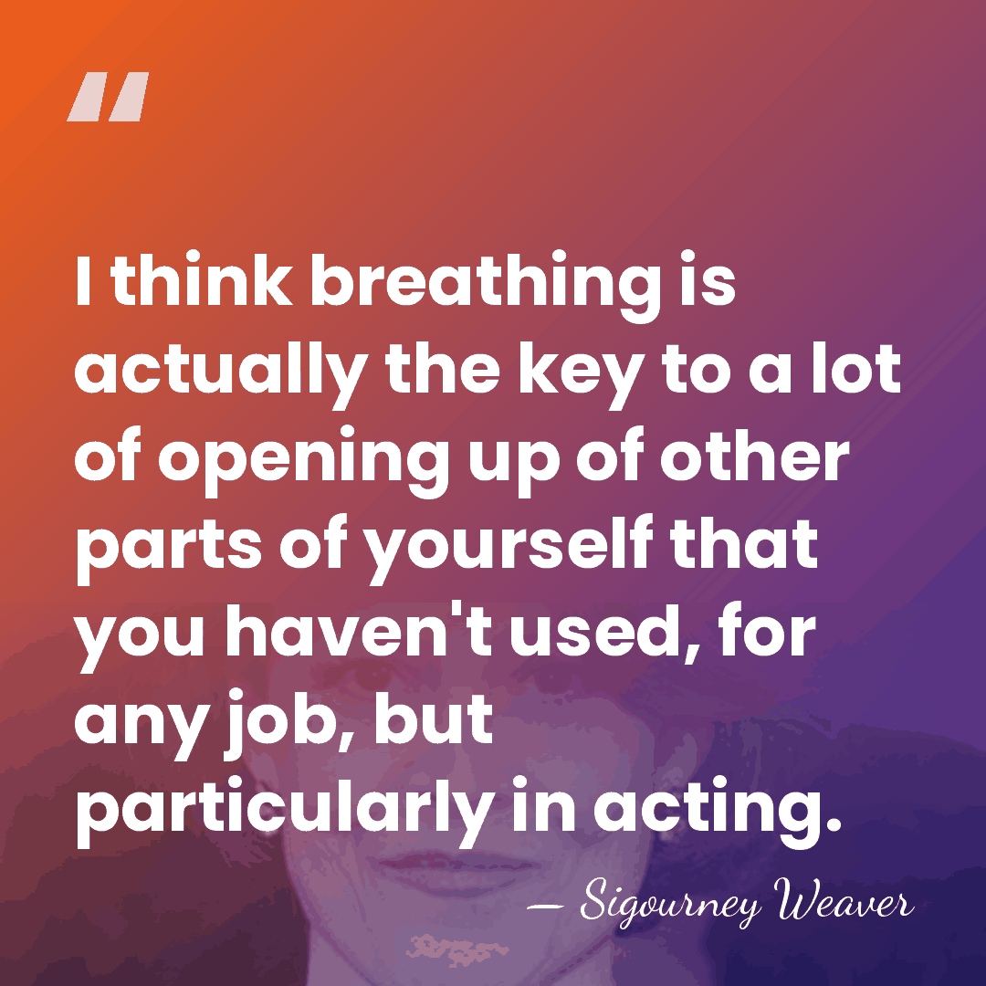 I think breathing is actually the key to a lot of opening&hellip; - Sigourney Weaver