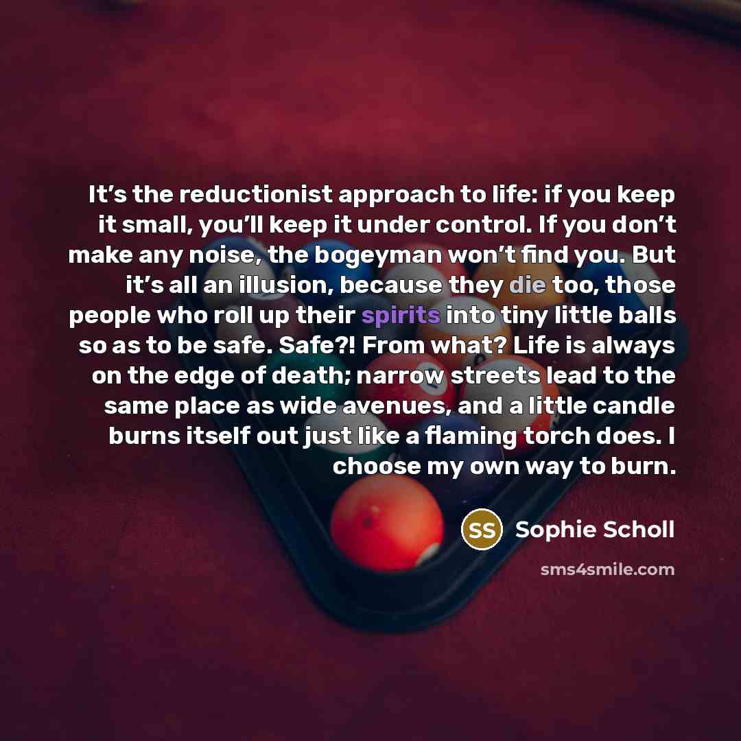 “It’s the reductionist approach to life: if you keep it…” quote by Sophie Scholl