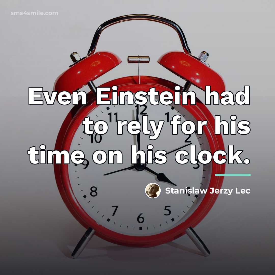 “Even Einstein had to rely for his time on his…” quote by Stanislaw Jerzy Lec