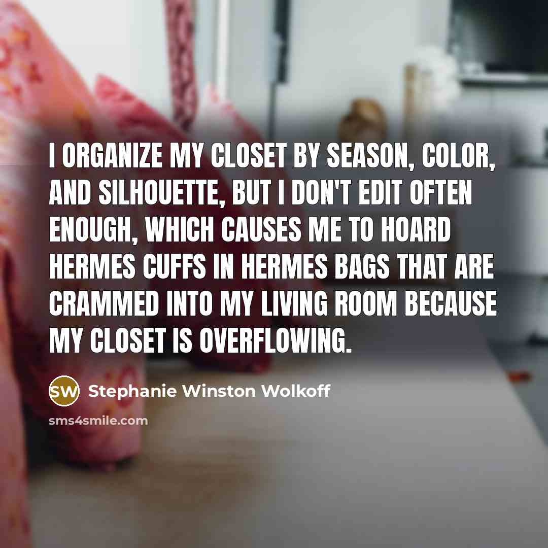 “I organize my closet by season, color, and silhouette, but…” quote by Stephanie Winston Wolkoff