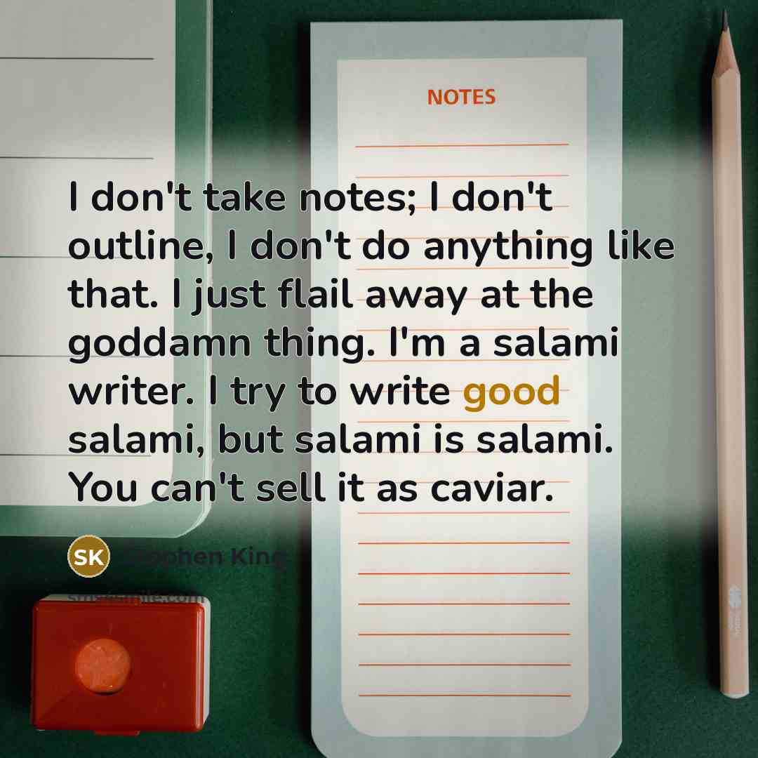 “I don't take notes; I don't outline, I don't do…” quote by Stephen King