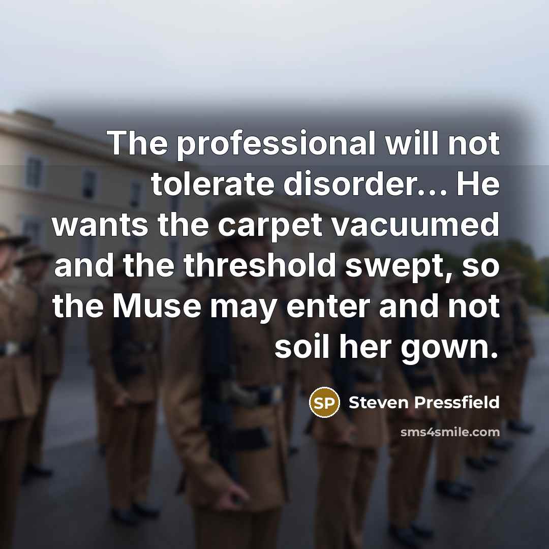“The professional will not tolerate disorder... He wants the carpet…” quote by Steven Pressfield