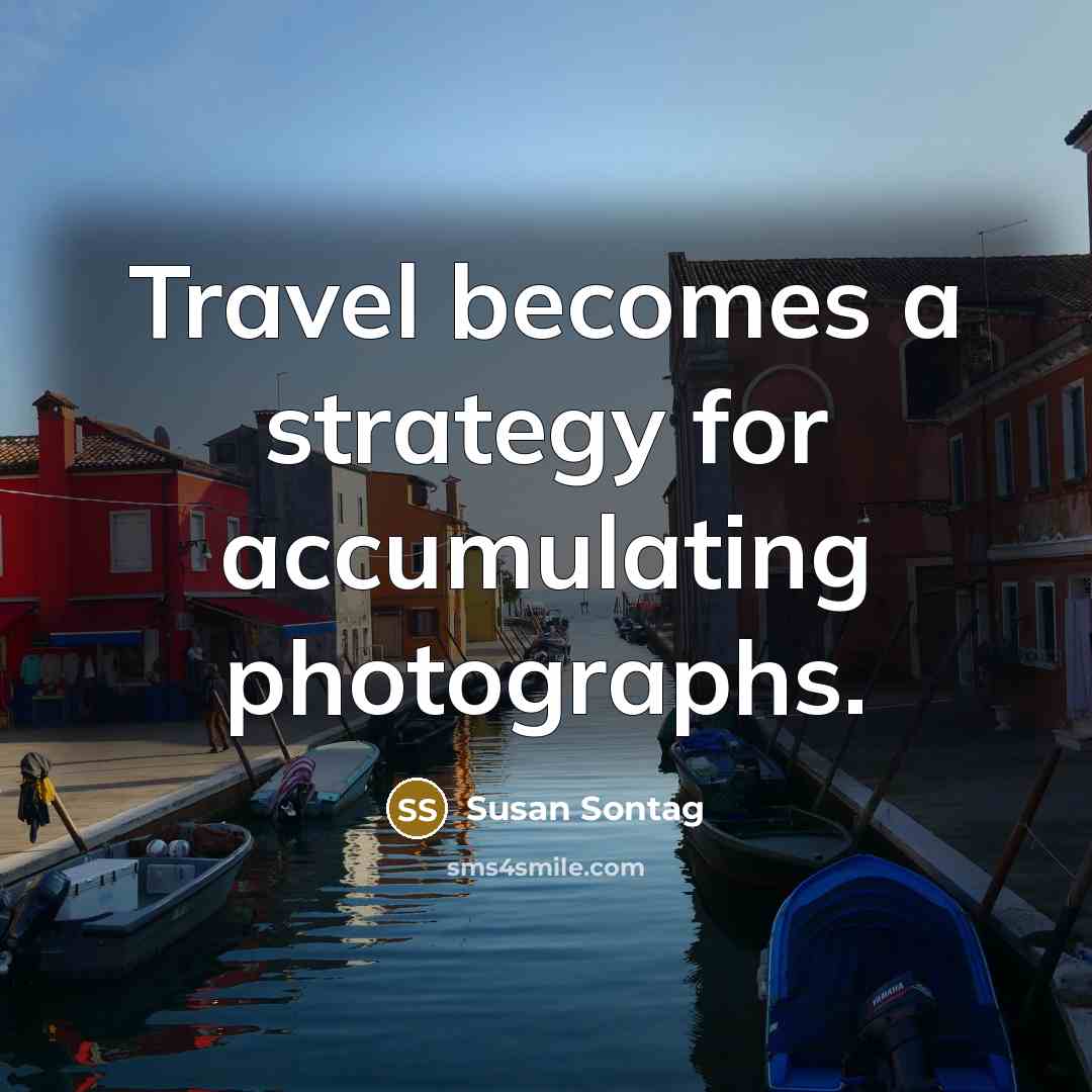 “Travel becomes a strategy for accumulating photographs.…” quote by Susan Sontag