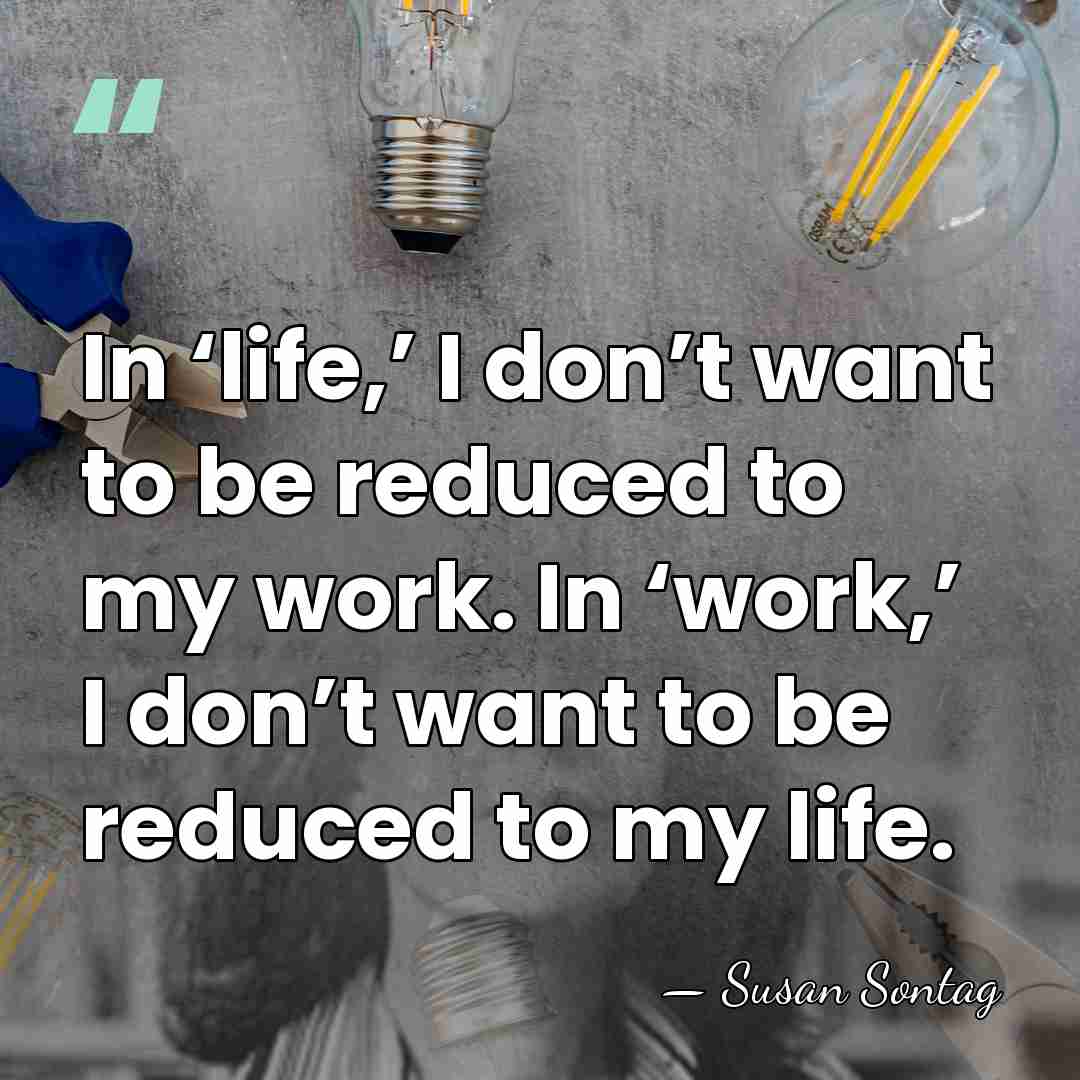 In ‘life,’ I don’t want to be reduced to my work. In&hellip; - Susan Sontag