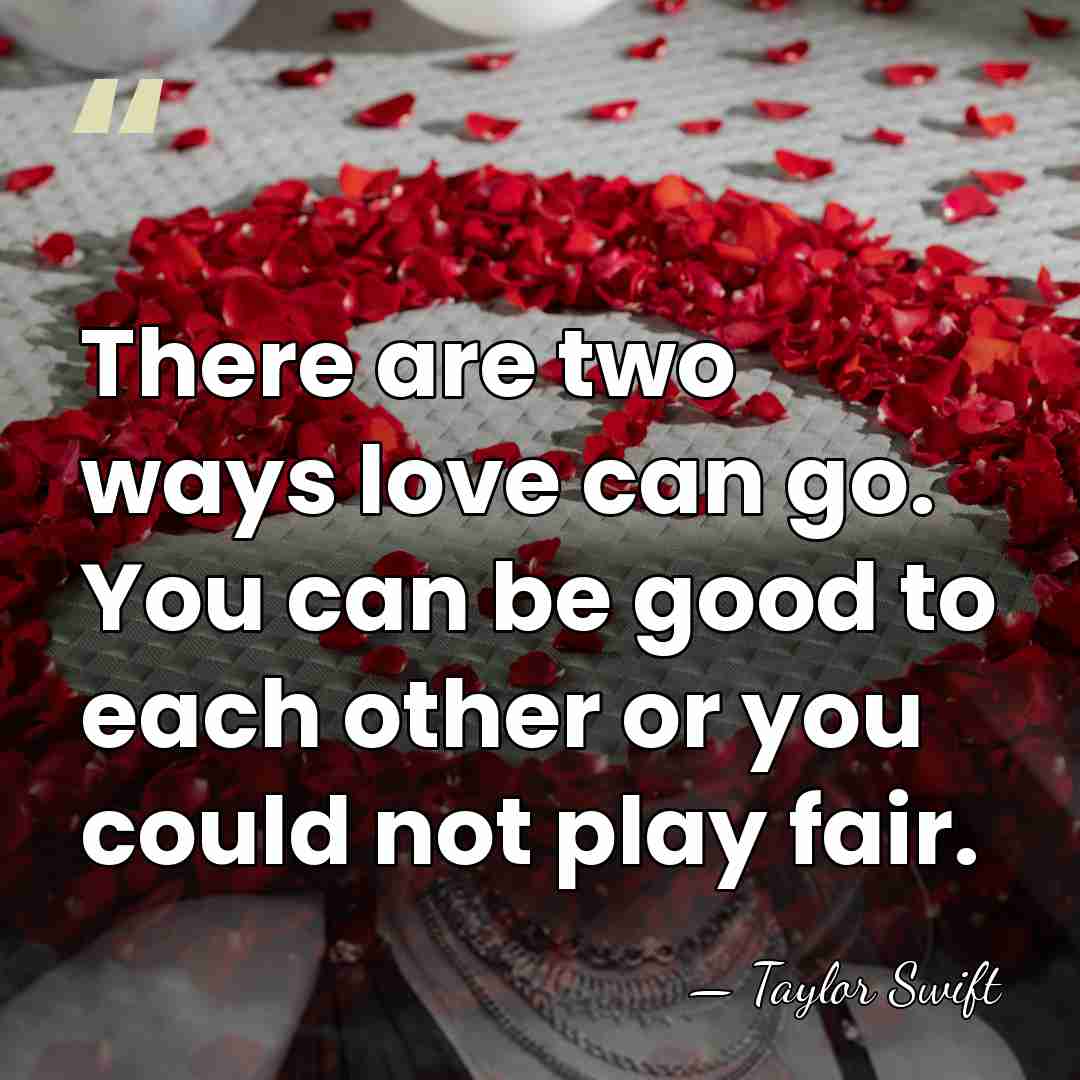 There are two ways love can go. You can be good to&hellip; - Taylor Swift