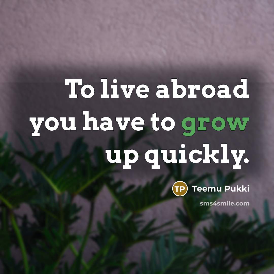 “To live abroad you have to grow up quickly.…” quote by Teemu Pukki