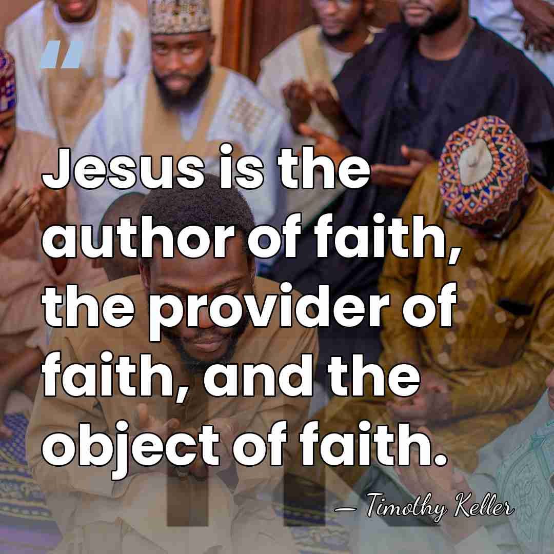 Jesus is the author of faith, the provider of faith, and the&hellip; - Timothy Keller