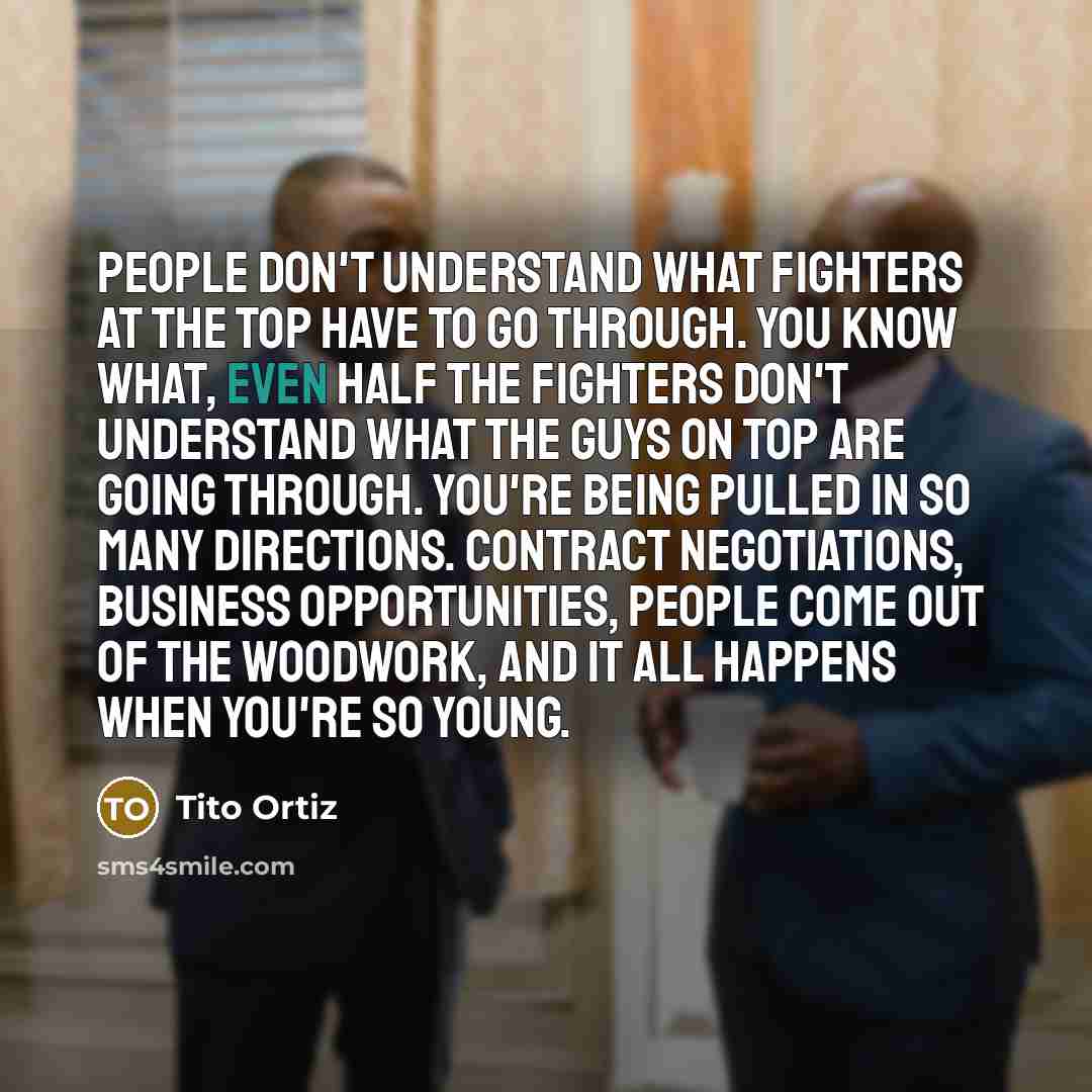 “People don't understand what fighters at the top have to…” quote by Tito Ortiz