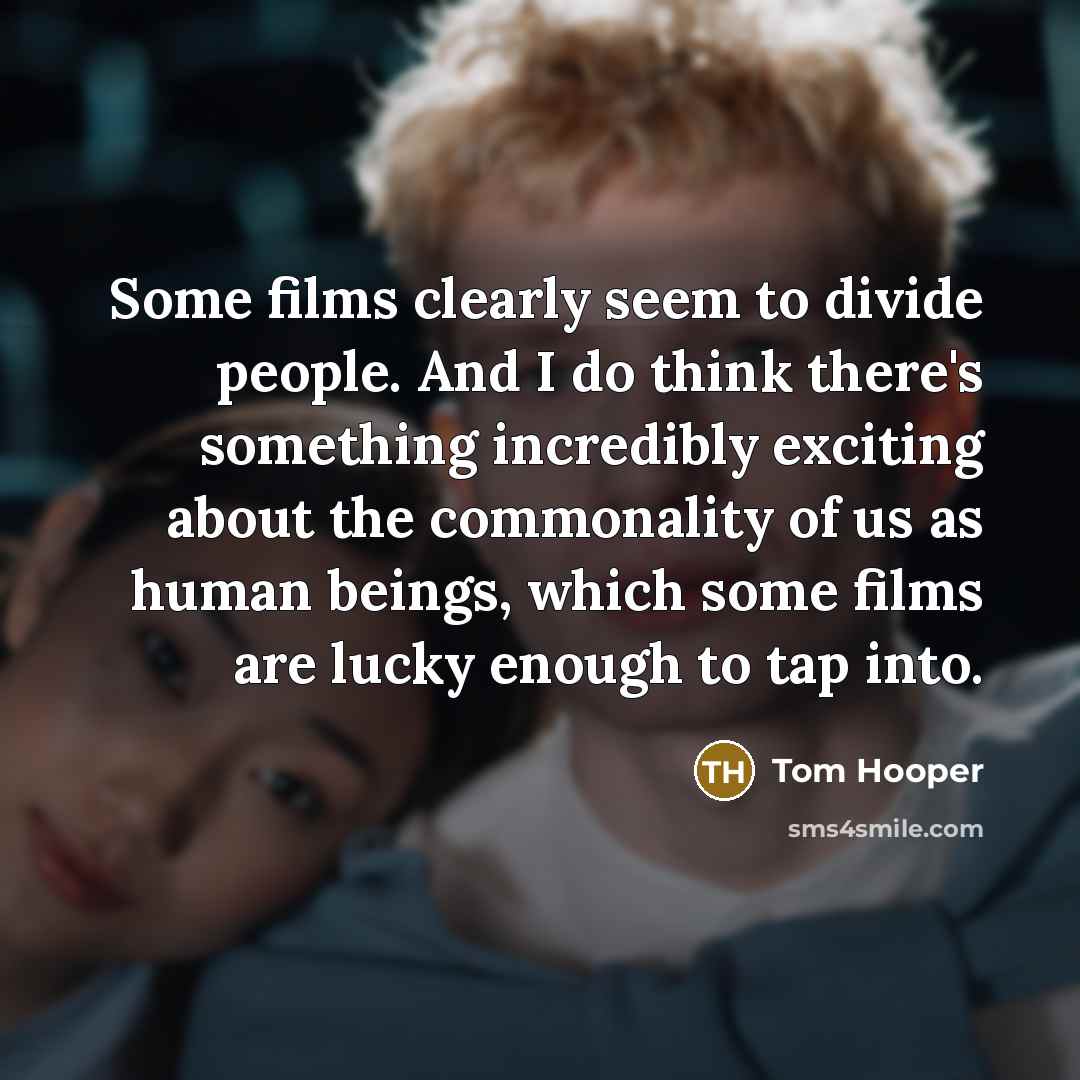 “Some films clearly seem to divide people. And I do…” quote by Tom Hooper