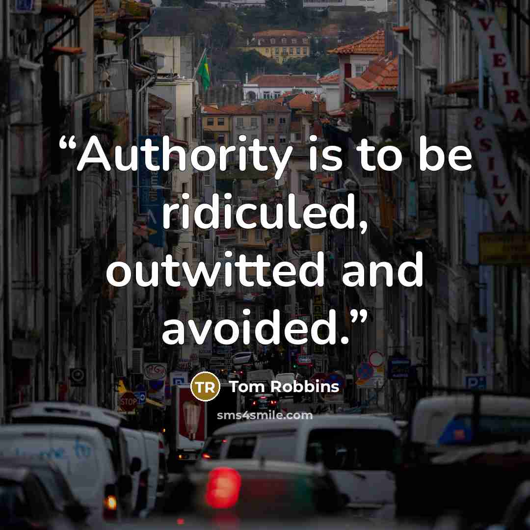 “Authority is to be ridiculed, outwitted and avoided.” quote by Tom Robbins
