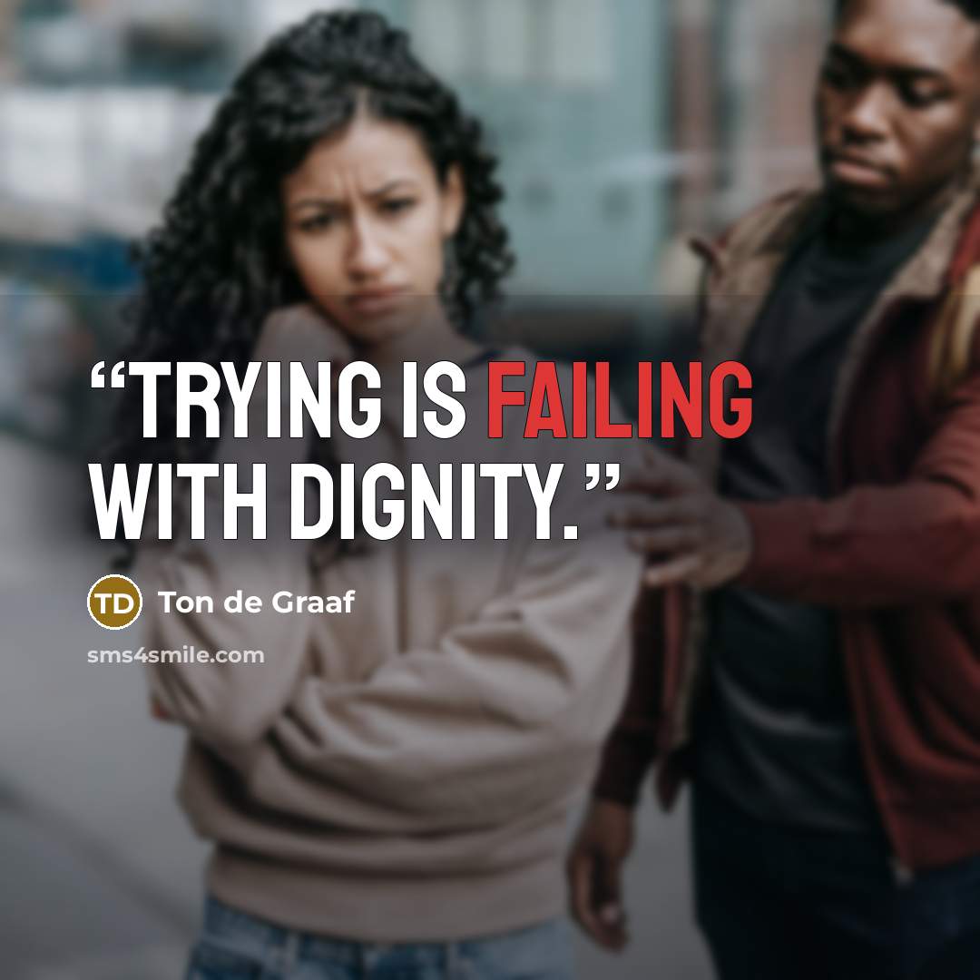 “Trying is failing with dignity.” quote by Ton de Graaf