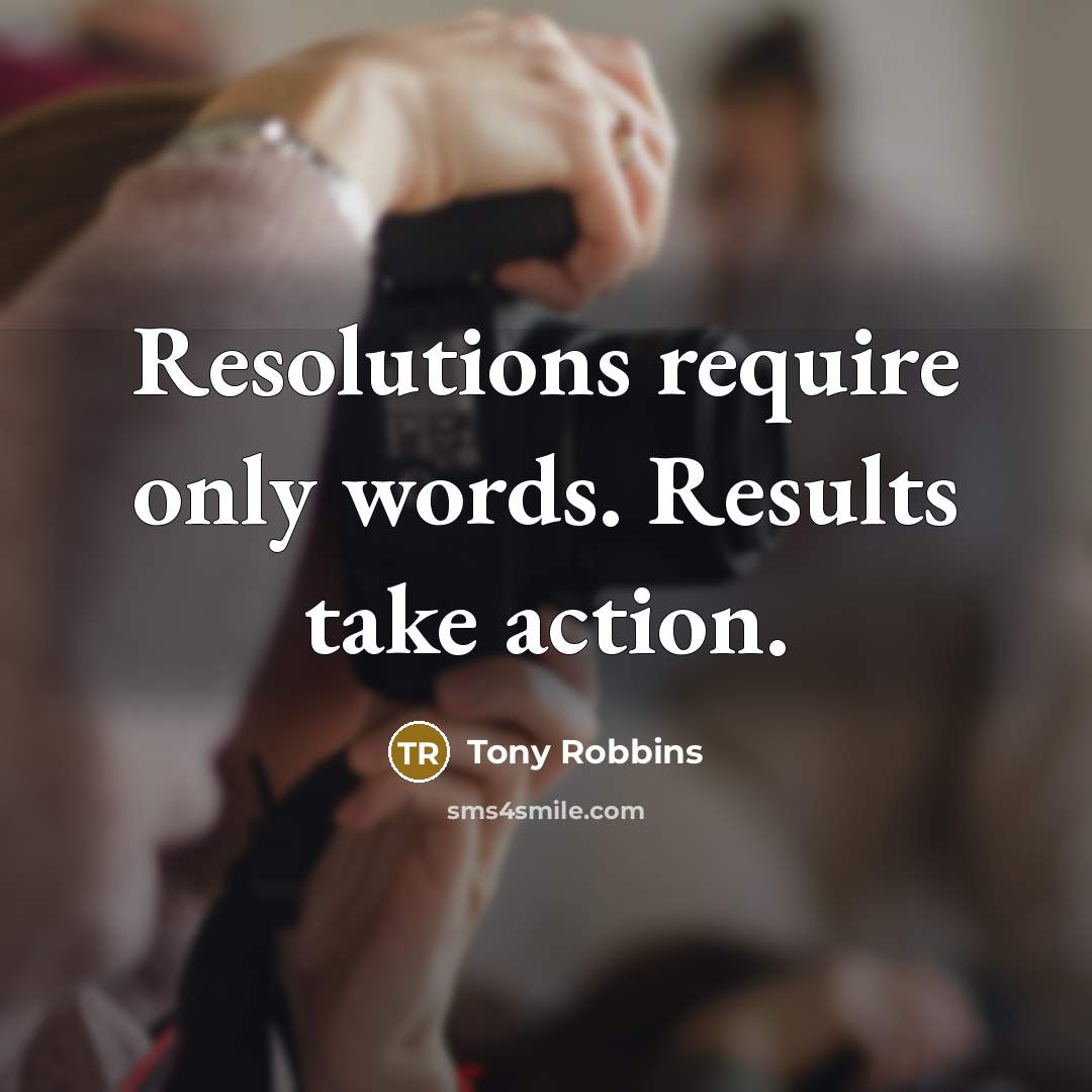 “Resolutions require only words. Results take action.…” quote by Tony Robbins
