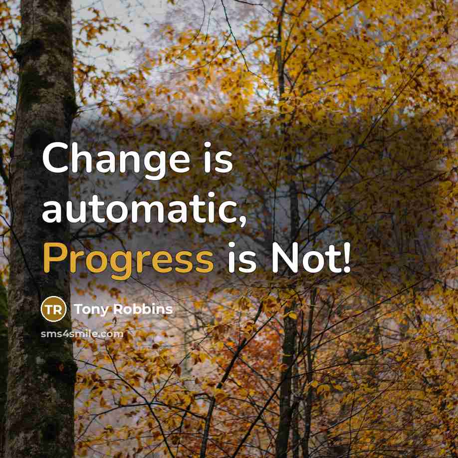 “Change is automatic, Progress is Not!” quote by Tony Robbins