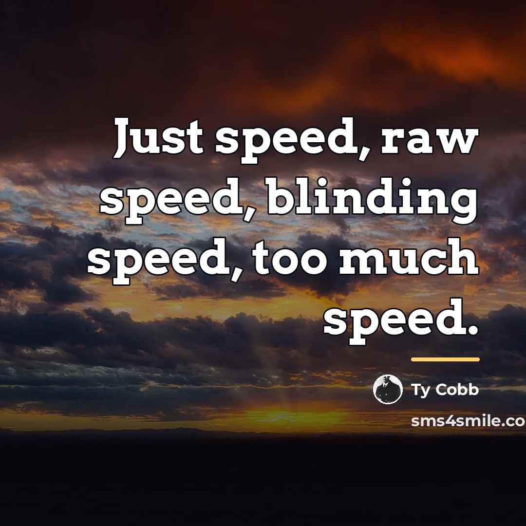 “Just speed, raw speed, blinding speed, too much speed.…” quote by Ty Cobb