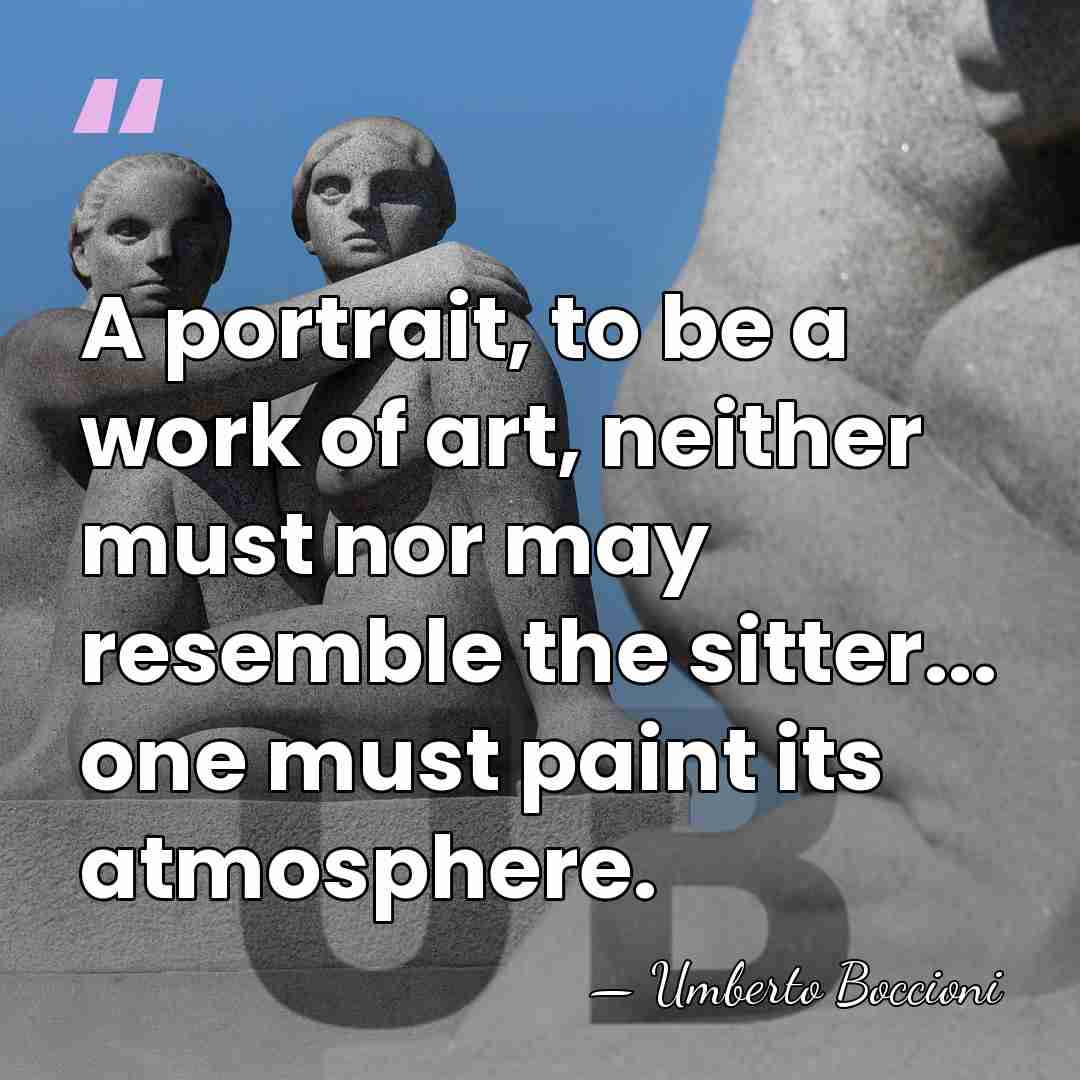 A portrait, to be a work of art, neither must nor may&hellip; - Umberto Boccioni