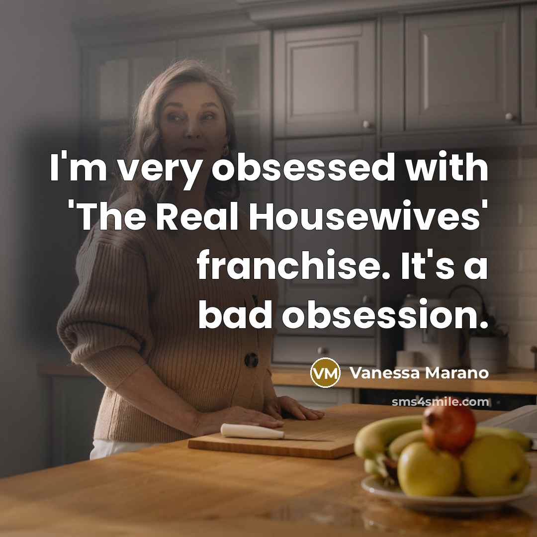 “I'm very obsessed with 'The Real Housewives' franchise. It's a…” quote by Vanessa Marano