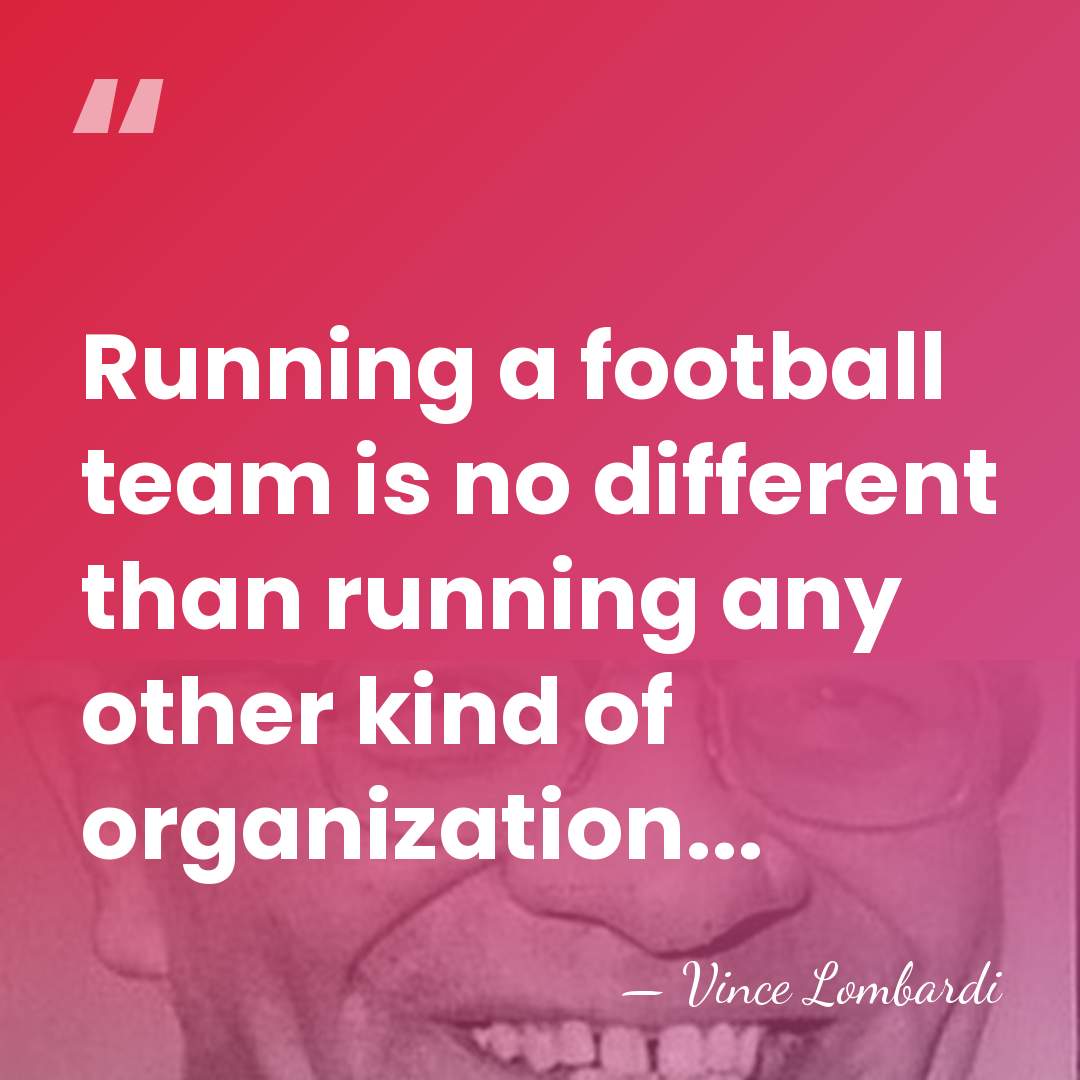 Running a football team is no different than running any other kind&hellip; - Vince Lombardi