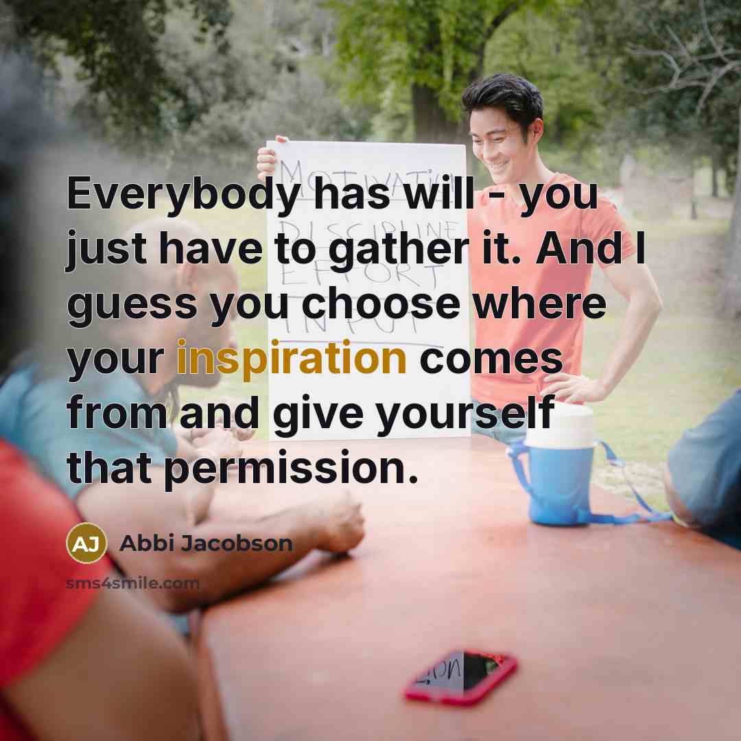 “Everybody has will - you just have to gather it.…” quote by Abbi Jacobson