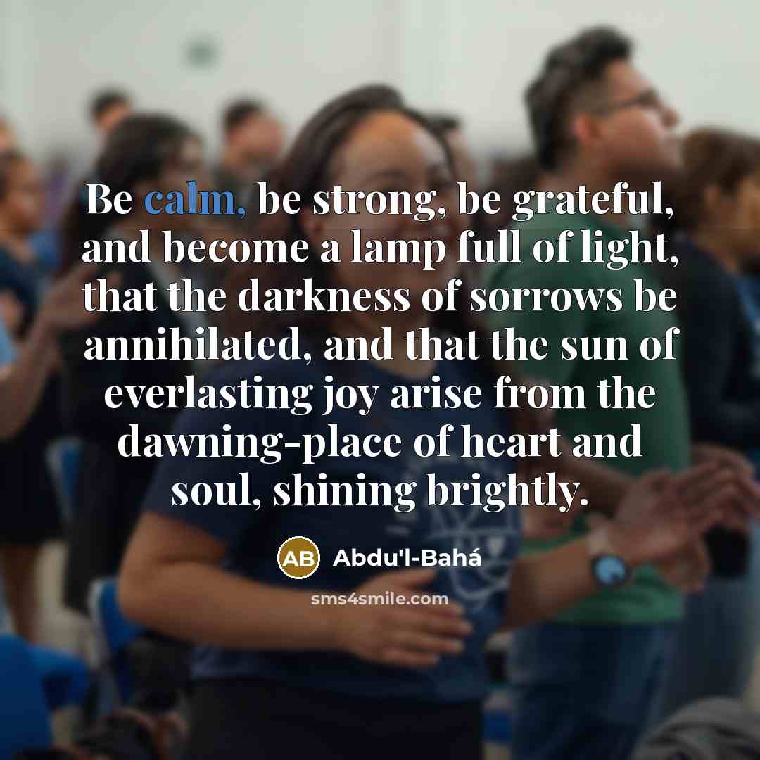 “Be calm, be strong, be grateful, and become a lamp…” quote by Abdu'l-Bahá