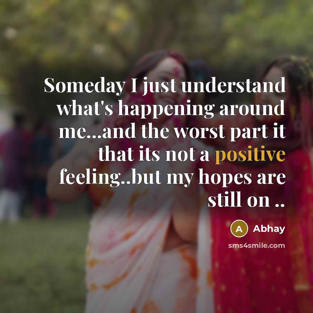 “Someday I just understand what's happening around me...and the worst…” quote by ABhay