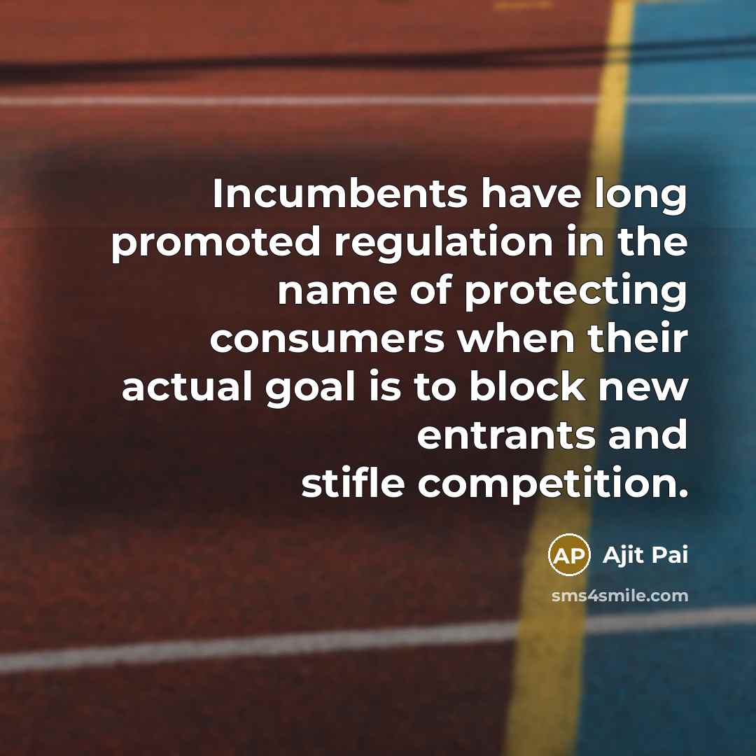 “Incumbents have long promoted regulation in the name of protecting…” quote by Ajit Pai
