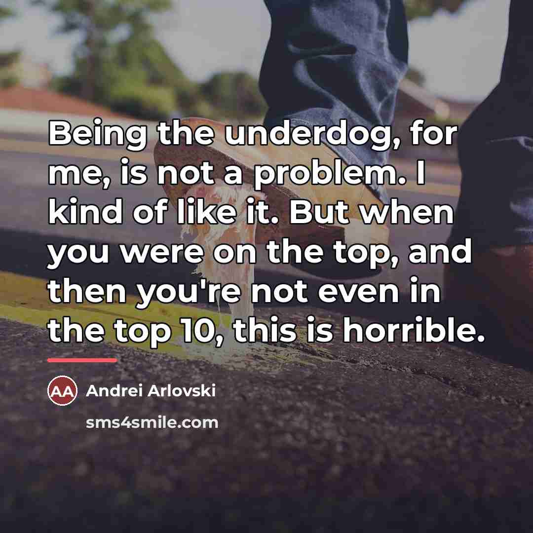 “Being the underdog, for me, is not a problem. I…” quote by Andrei Arlovski
