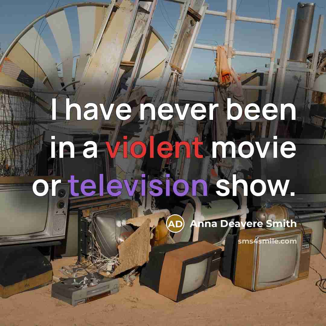 “I have never been in a violent movie or television show.” quote by Anna Deavere Smith
