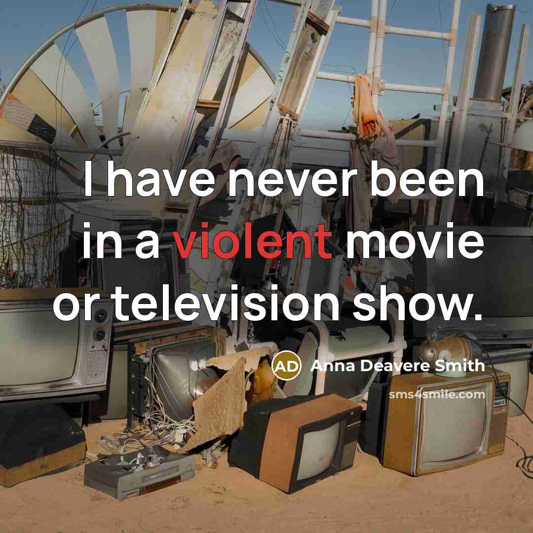 “I have never been in a violent movie or television…” quote by Anna Deavere Smith