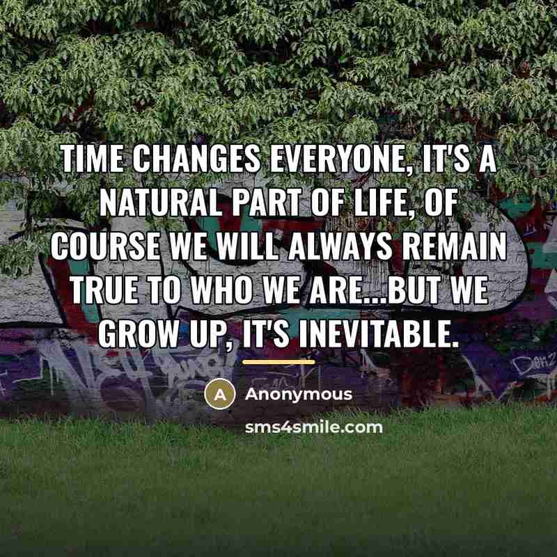 “Time changes everyone, it's a natural part of life, of…” quote by Anonymous