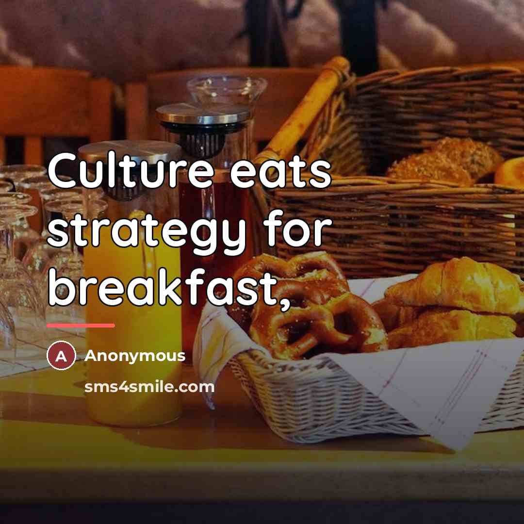 “Culture eats strategy for breakfast,…” quote by Anonymous