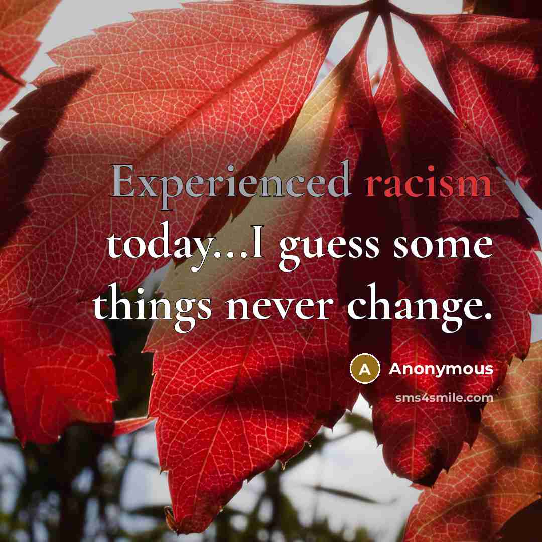 “Experienced racism today...I guess some things never change.” quote by Anonymous
