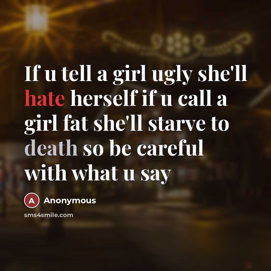 “If u tell a girl ugly she'll hate herself if…” quote by Anonymous