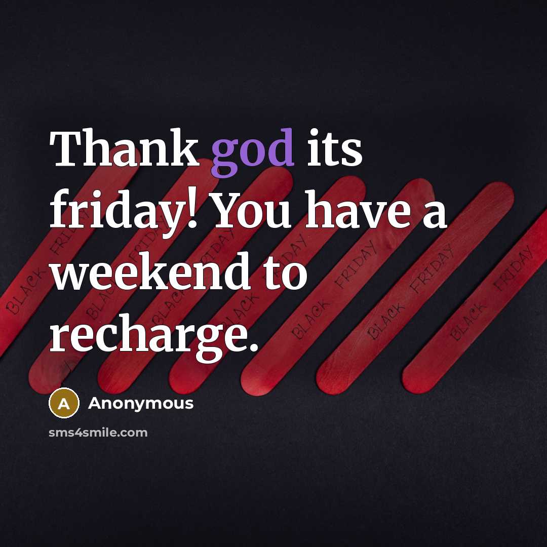 “Thank god its friday! You have a weekend to recharge.…” quote by Anonymous