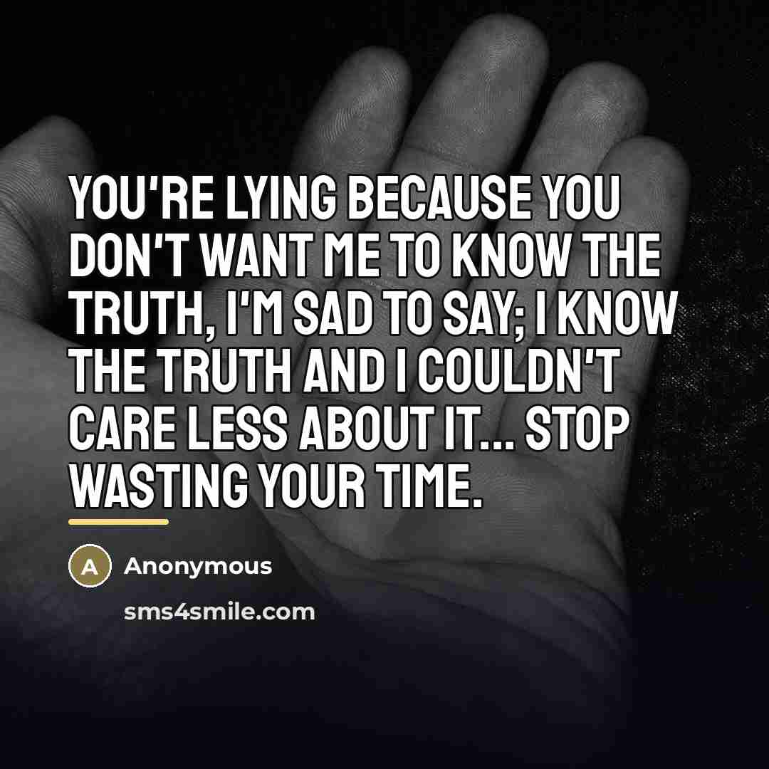 “You're lying because you don't want me to know the…” quote by Anonymous