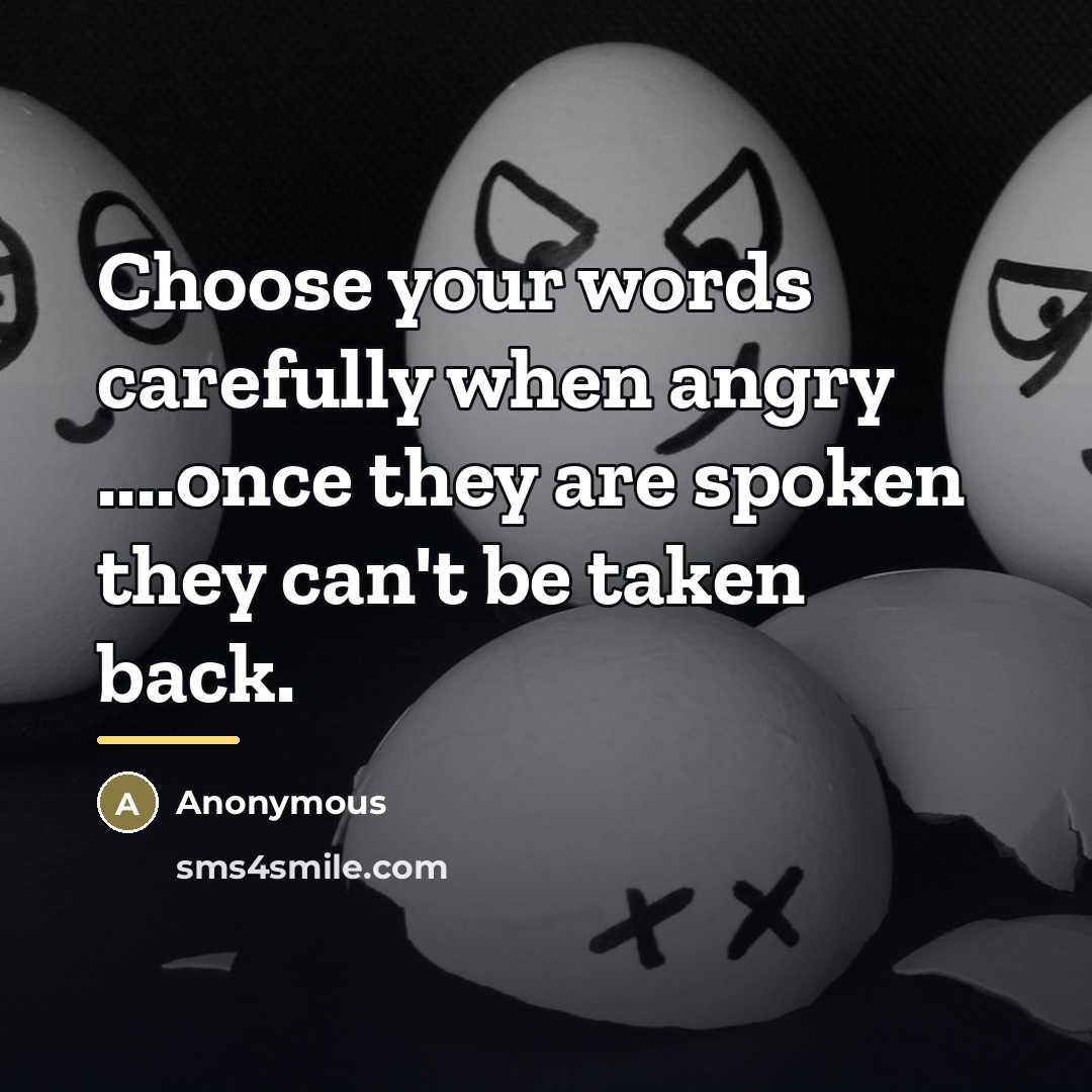 “Choose your words carefully when angry ....once they are spoken…” quote by Anonymous