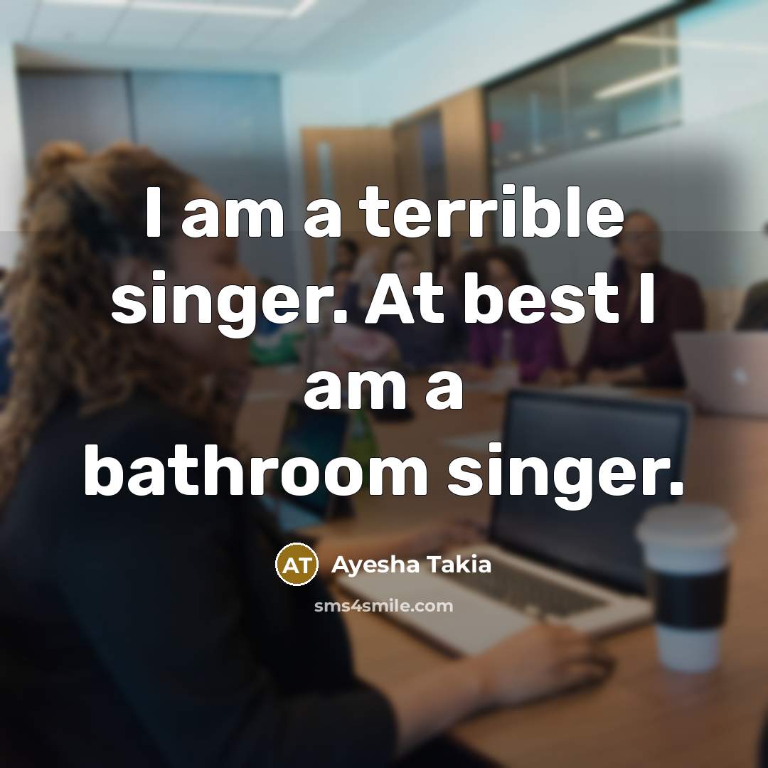 “I am a terrible singer. At best I am a…” quote by Ayesha Takia