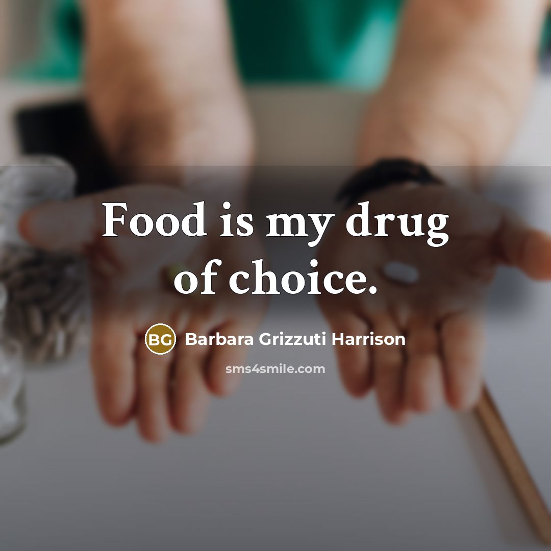 “Food is my drug of choice.…” quote by Barbara Grizzuti Harrison