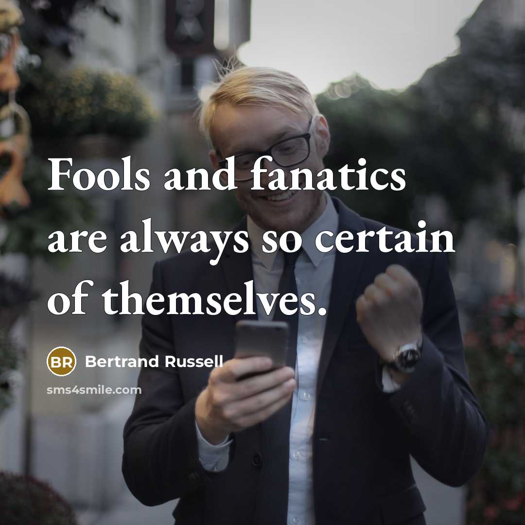 “Fools and fanatics are always so certain of themselves.…” quote by Bertrand Russell