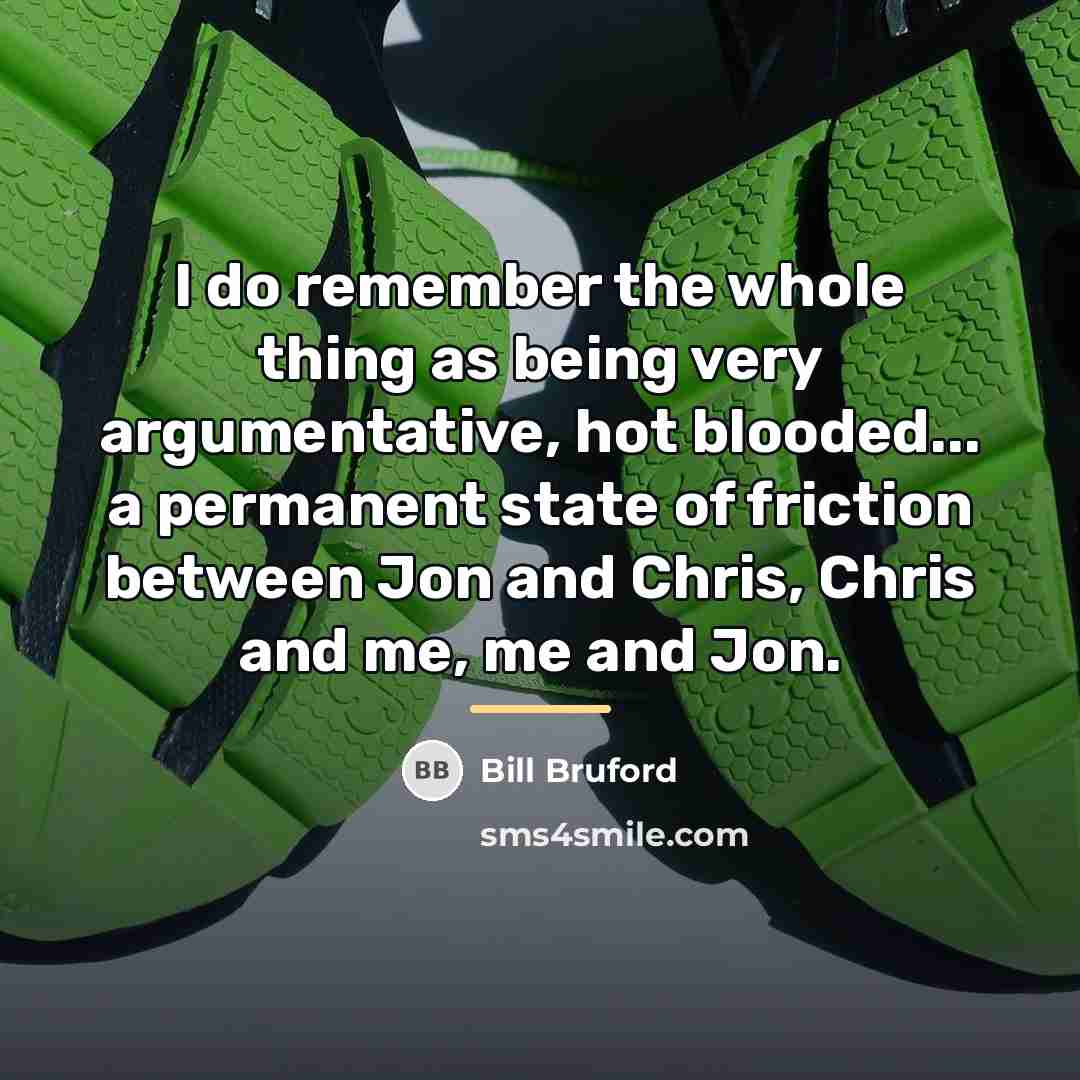“I do remember the whole thing as being very argumentative,…” quote by Bill Bruford