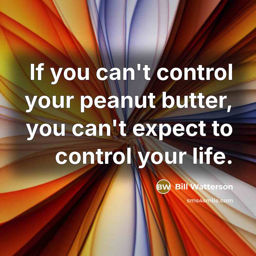 “If you can't control your peanut butter, you can't expect…” quote by Bill Watterson