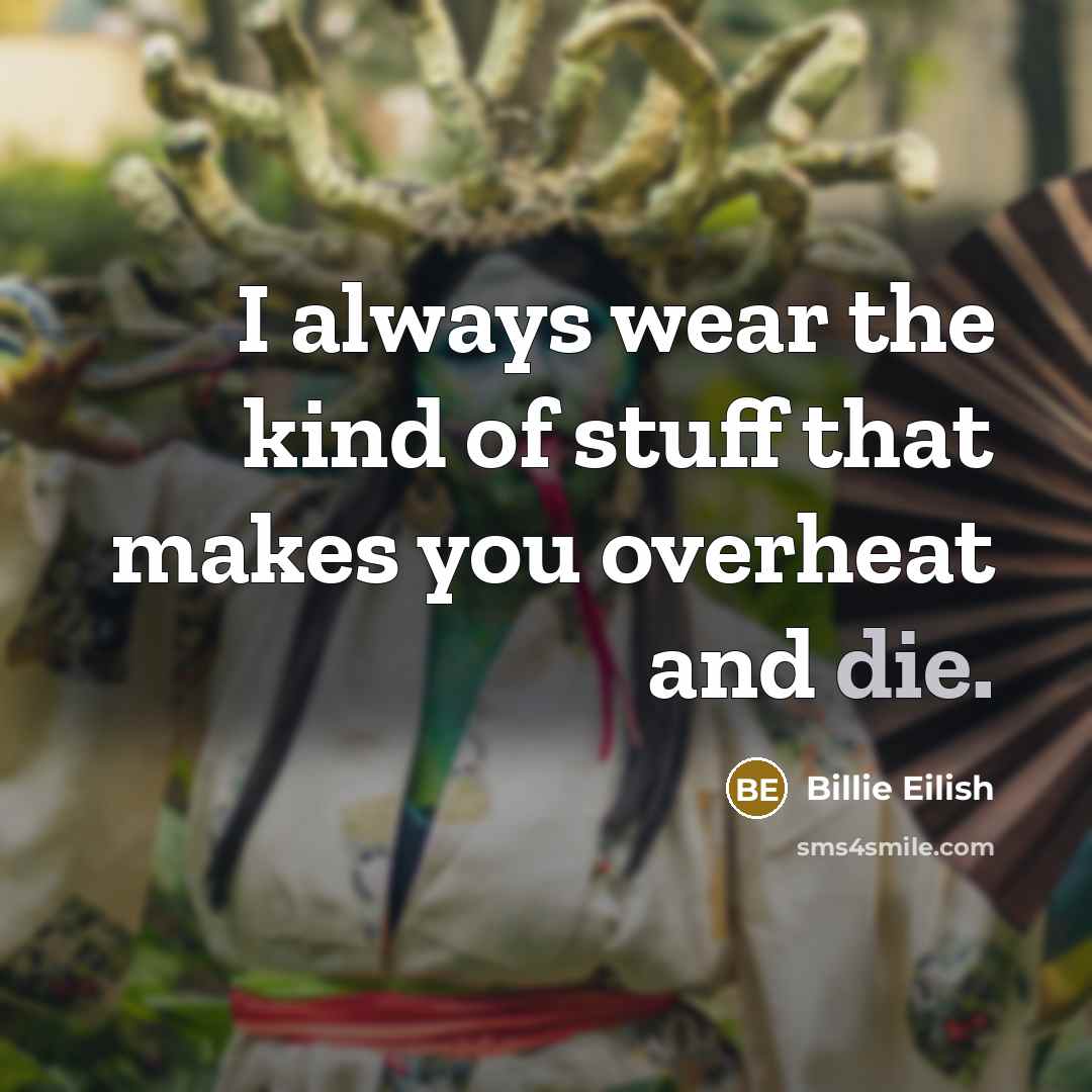 “I always wear the kind of stuff that makes you…” quote by Billie Eilish