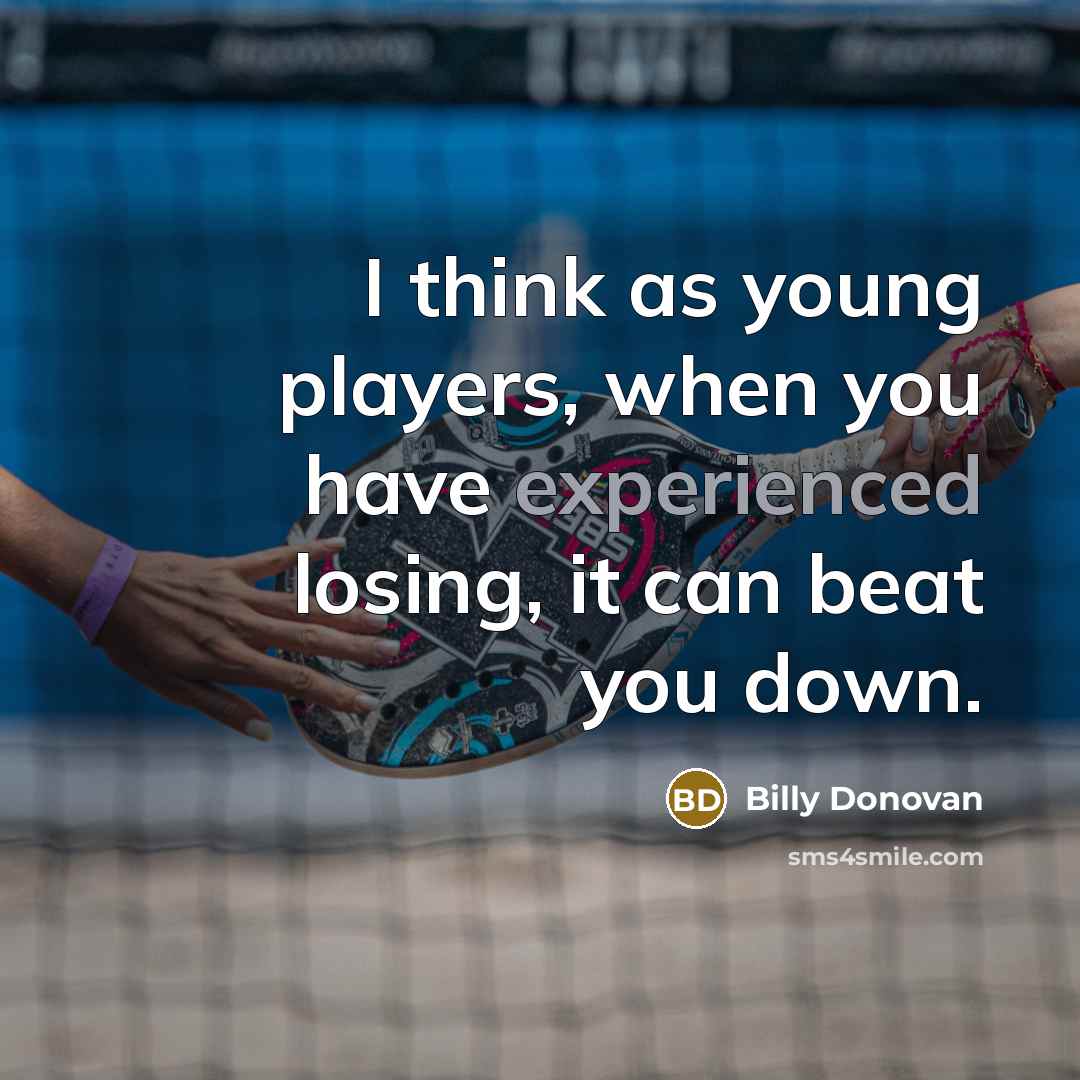 “I think as young players, when you have experienced losing,…” quote by Billy Donovan
