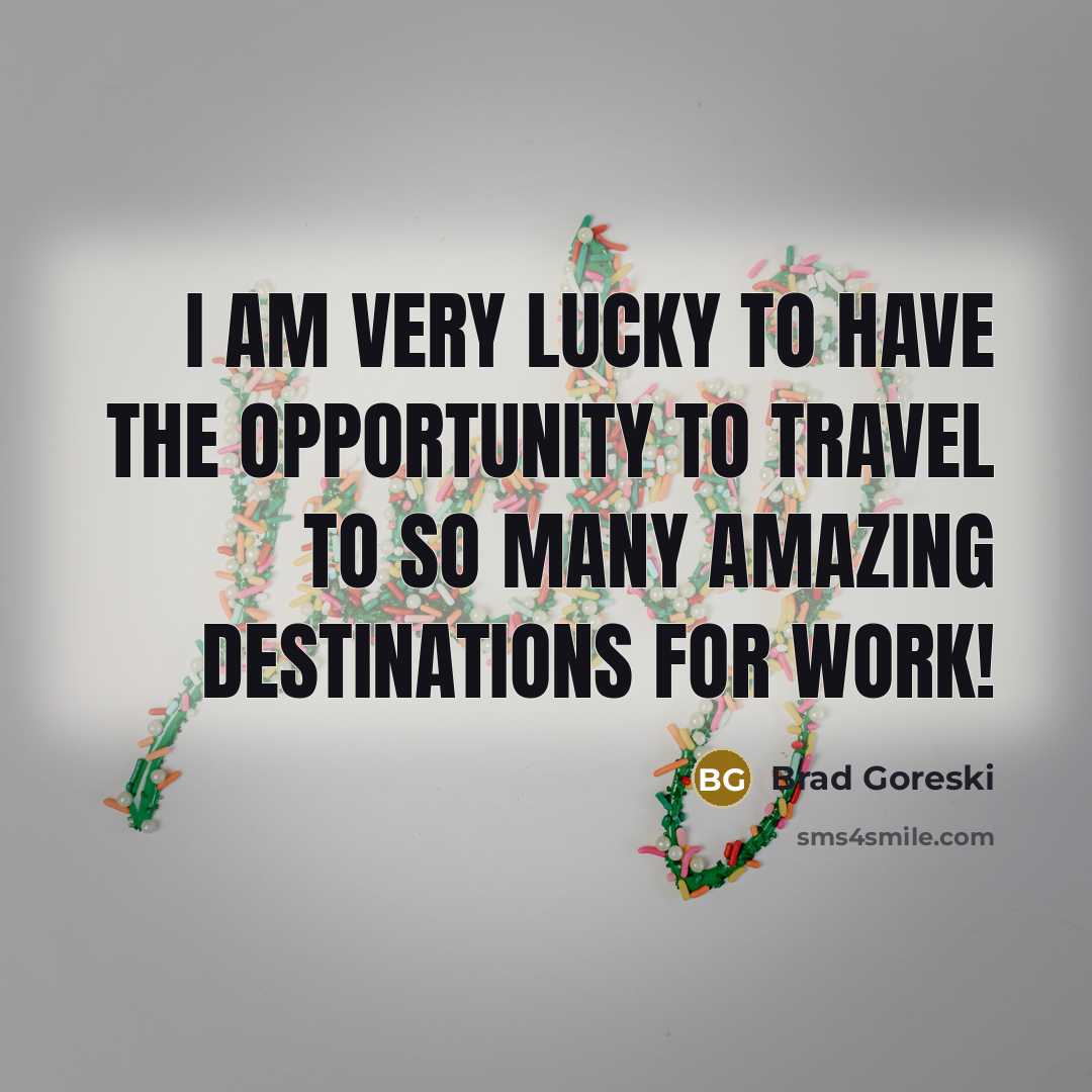 “I am very lucky to have the opportunity to travel…” quote by Brad Goreski