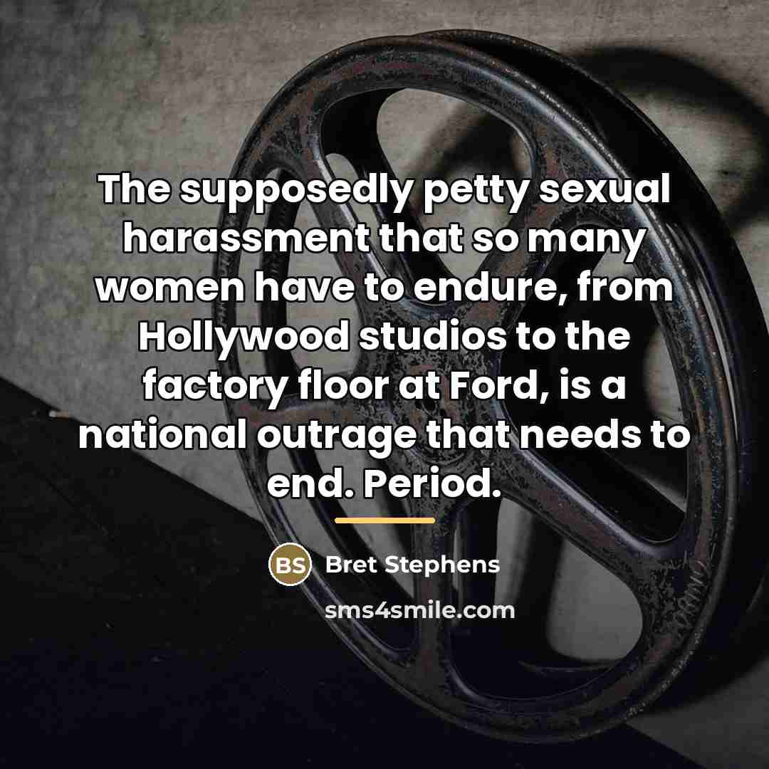“The supposedly petty sexual harassment that so many women have…” quote by Bret Stephens