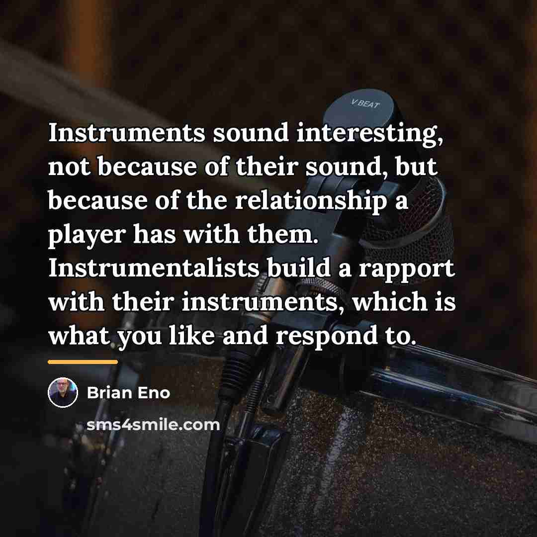 “Instruments sound interesting, not because of their sound, but because…” quote by Brian Eno