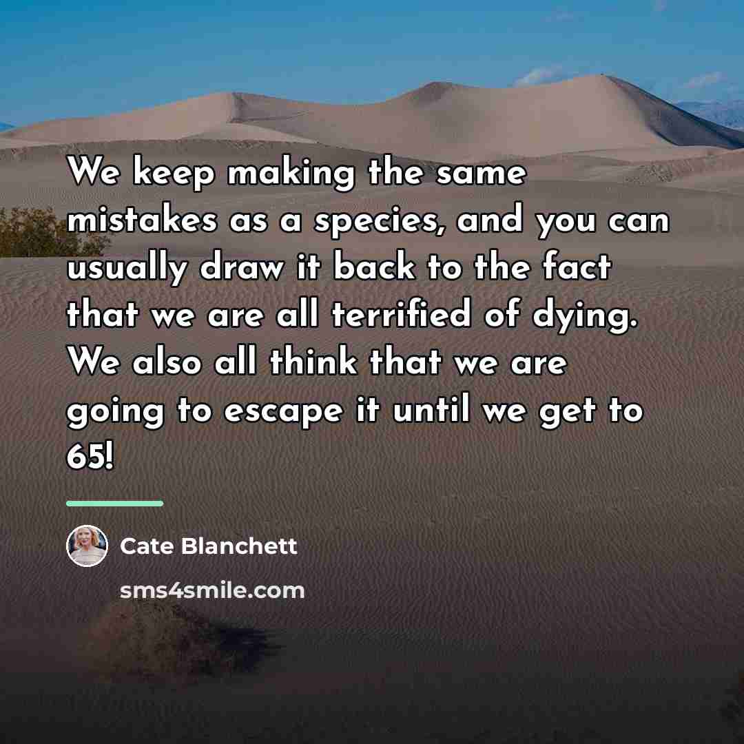 “We keep making the same mistakes as a species, and…” quote by Cate Blanchett