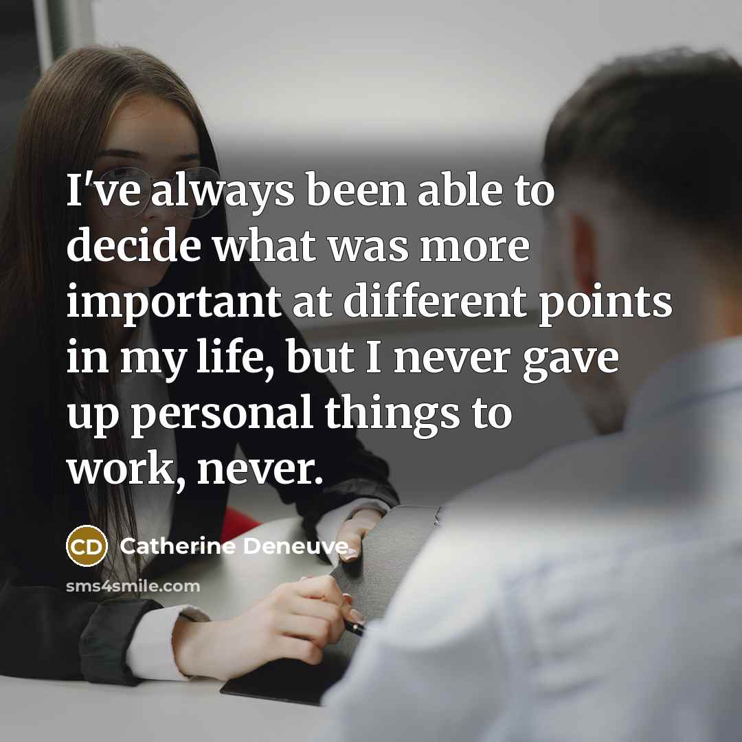 “I've always been able to decide what was more important…” quote by Catherine Deneuve