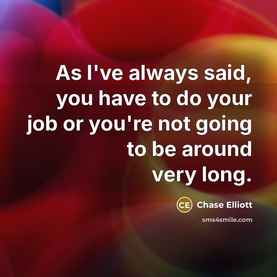 “As I've always said, you have to do your job…” quote by Chase Elliott