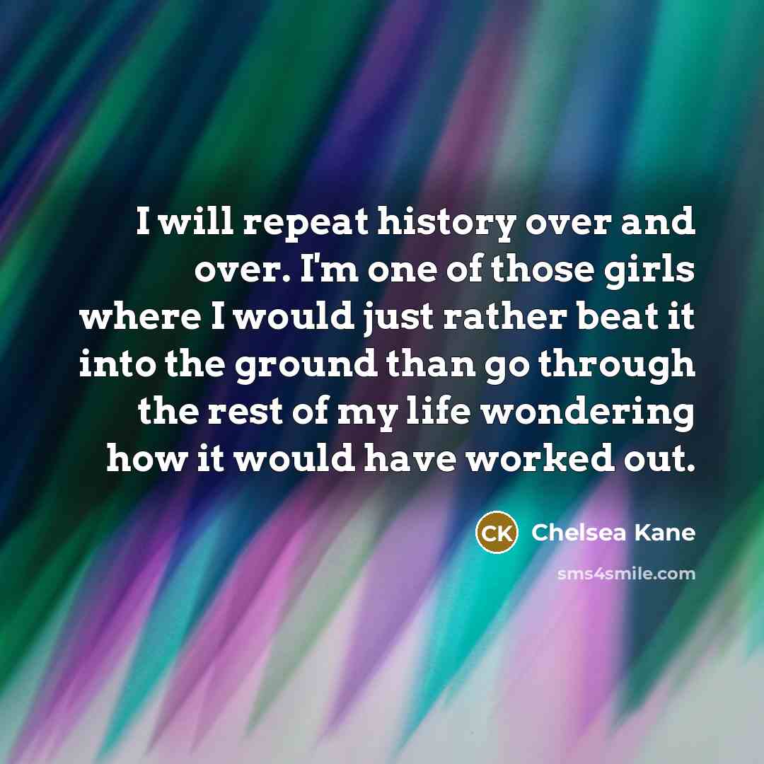 “I will repeat history over and over. I'm one of…” quote by Chelsea Kane