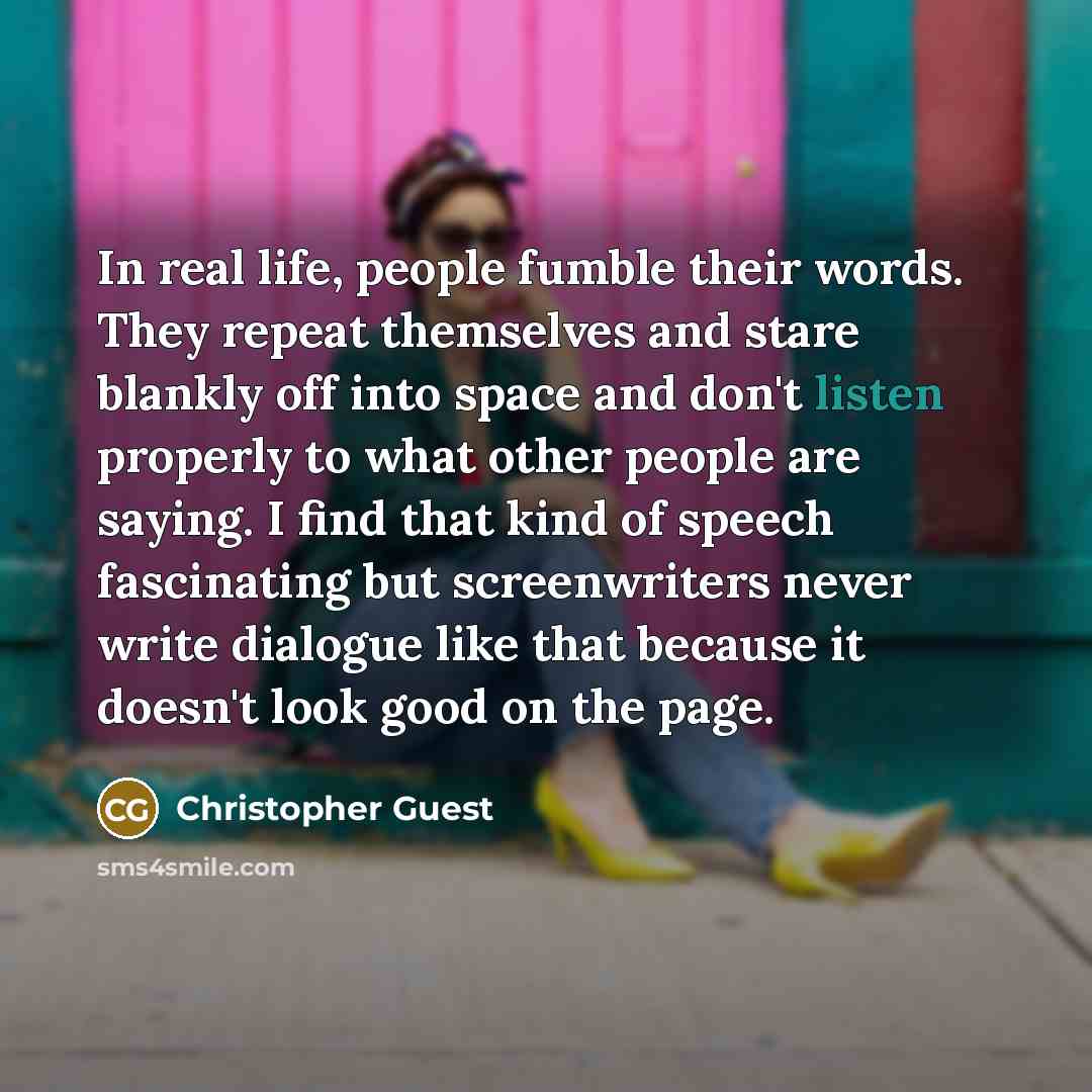“In real life, people fumble their words. They repeat themselves…” quote by Christopher Guest
